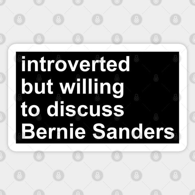 Introverted But Willing To Discuss Bernie Sanders - Bernie Sanders, Socialist, Activist Magnet by SpaceDogLaika